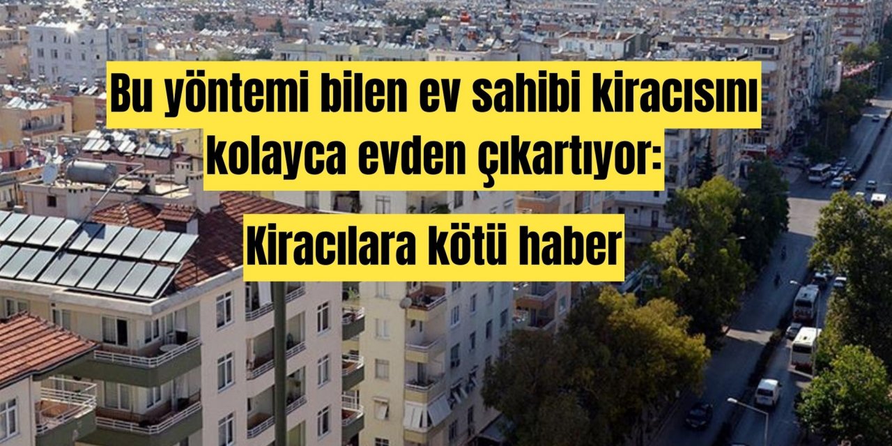 Bu yöntemi bilen ev sahibi kiracısını kolayca evden çıkartıyor: Kiracılara kötü haber