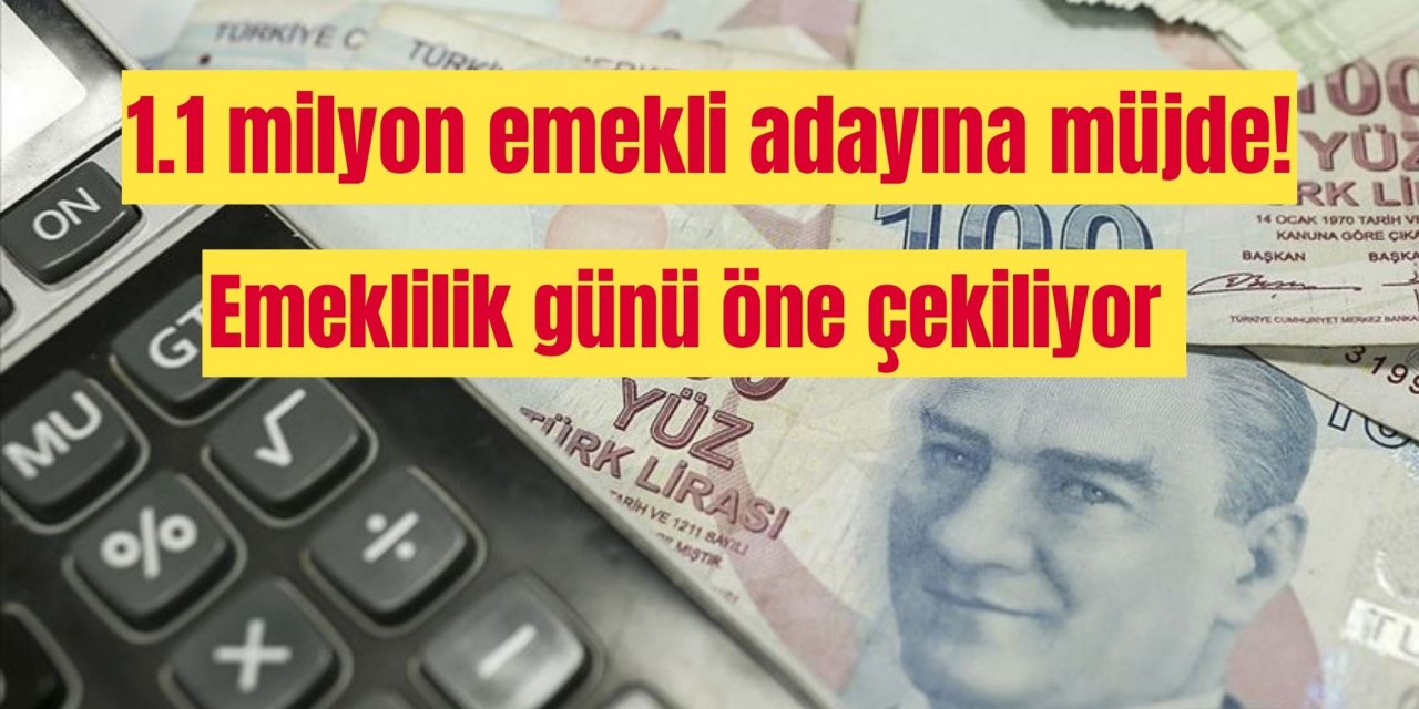 1.1 milyon emekli adayına müjde! Emeklilik günü öne çekiliyor