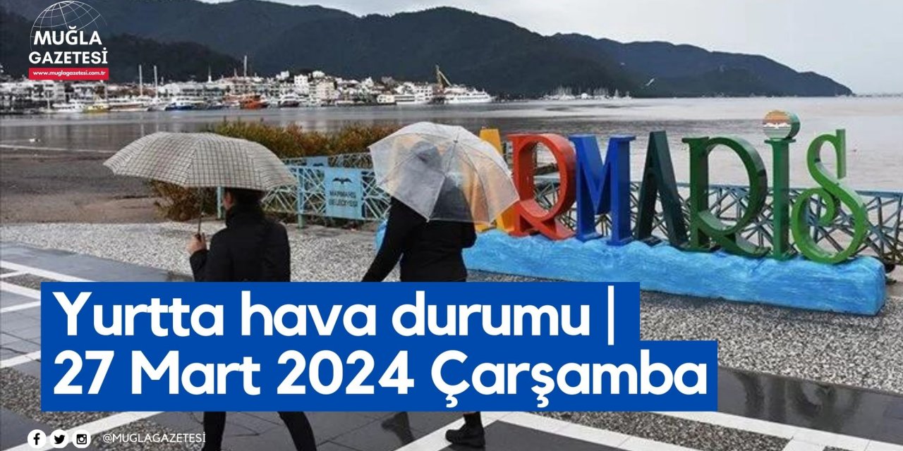 Yurtta hava durumu | 27 Mart 2024 Çarşamba
