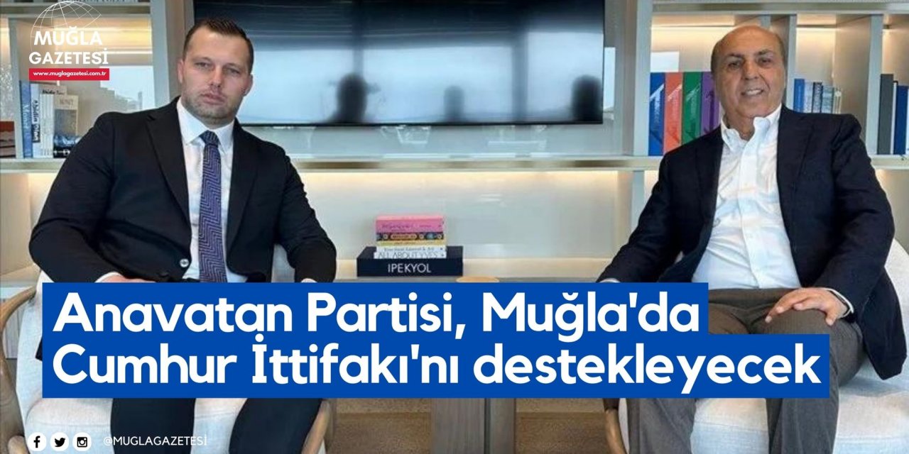 Anavatan Partisi, Muğla'da Cumhur İttifakı'nı destekleyecek