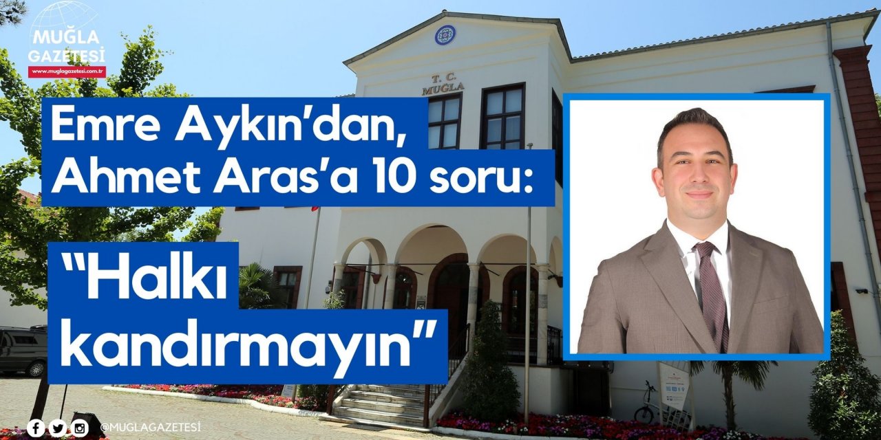 Emre Aykın’dan, Ahmet Aras’a 10 soru: “Halkı kandırmayın”
