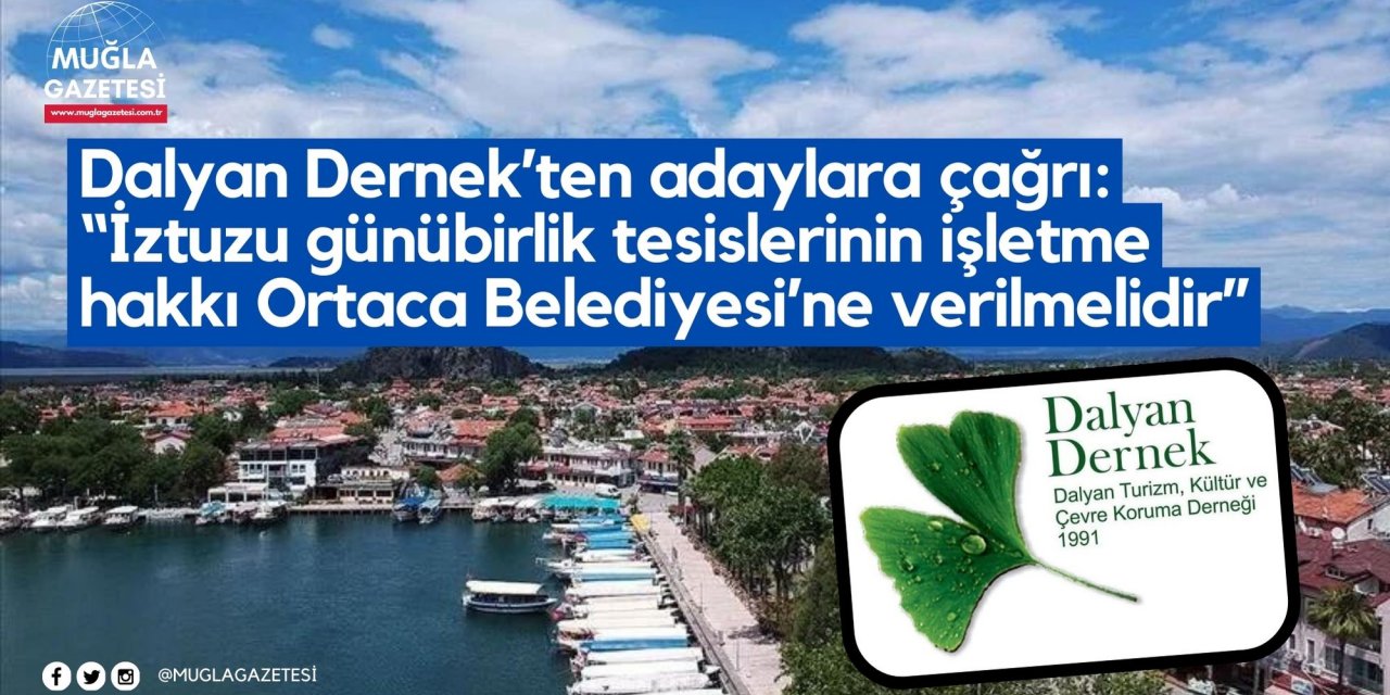 Dalyan Dernek’ten adaylara çağrı: “İztuzu günübirlik tesislerinin işletme hakkı Ortaca Belediyesi’ne verilmelidir”