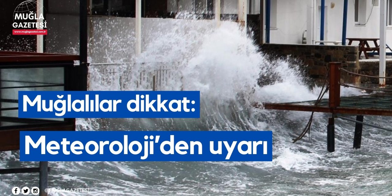 Muğlalılar dikkat: Meteoroloji’den uyarı