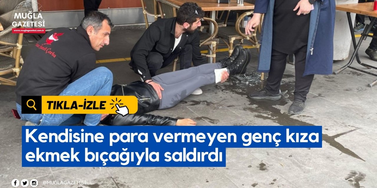 Kendisine para vermeyen genç kıza ekmek bıçağıyla saldırdı
