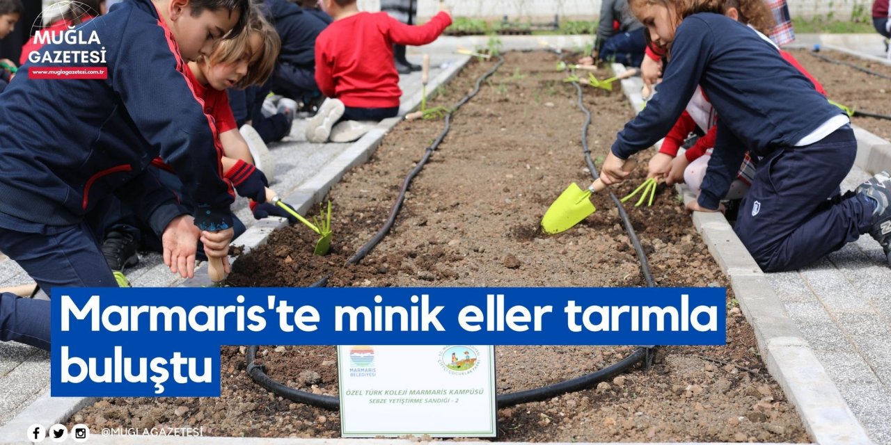 Marmaris'te minik eller tarımla buluştu