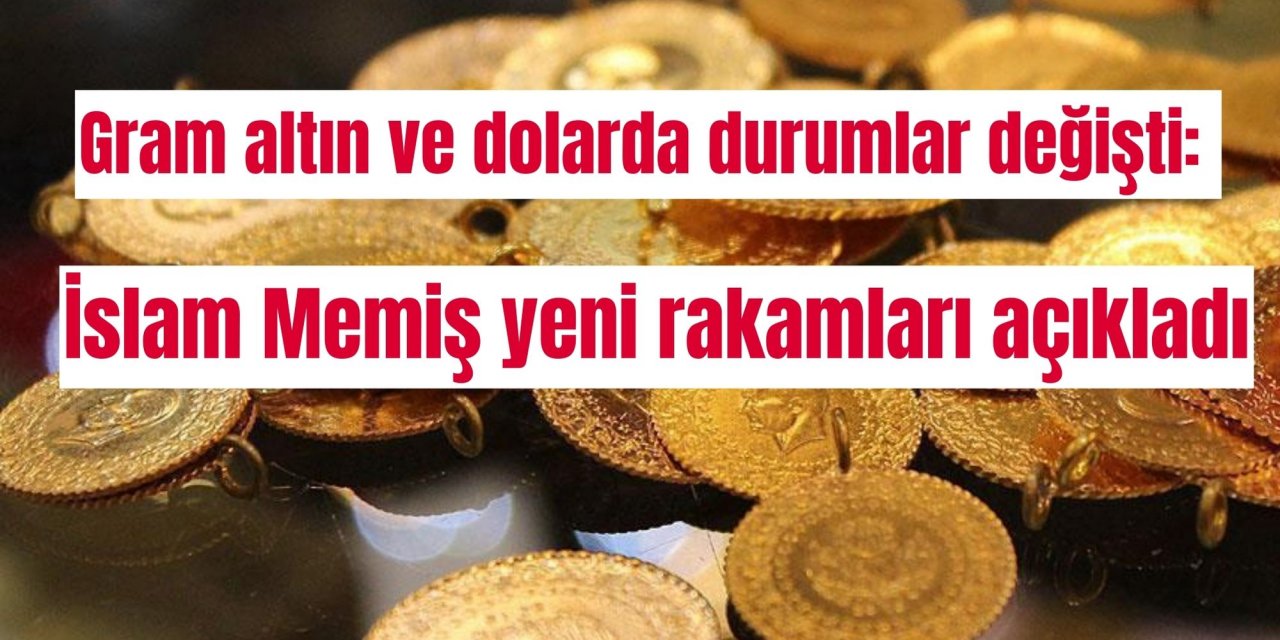 Gram altın ve dolarda durumlar değişti: İslam Memiş yeni rakamları açıkladı