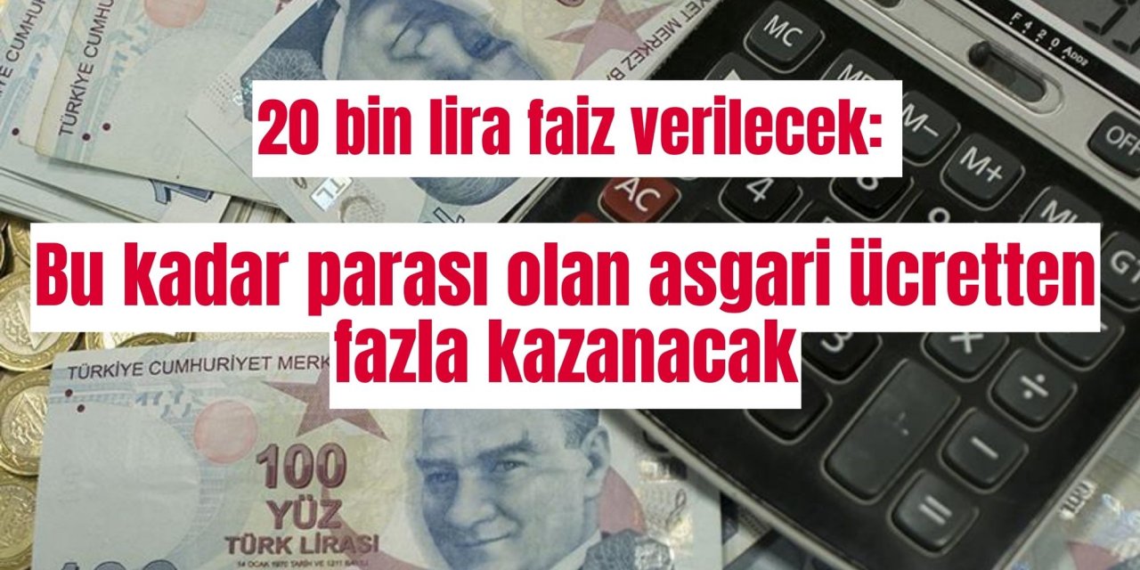 20 bin lira faiz verilecek: Bu kadar parası olan asgari ücretten fazla kazanacak