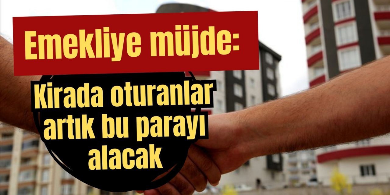 Emekliye müjde: Kirada oturanlar artık bu parayı alacak