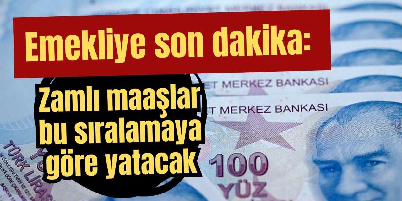 Emekliye son dakika: Zamlı maaşlar bu sıralamaya göre yatacak