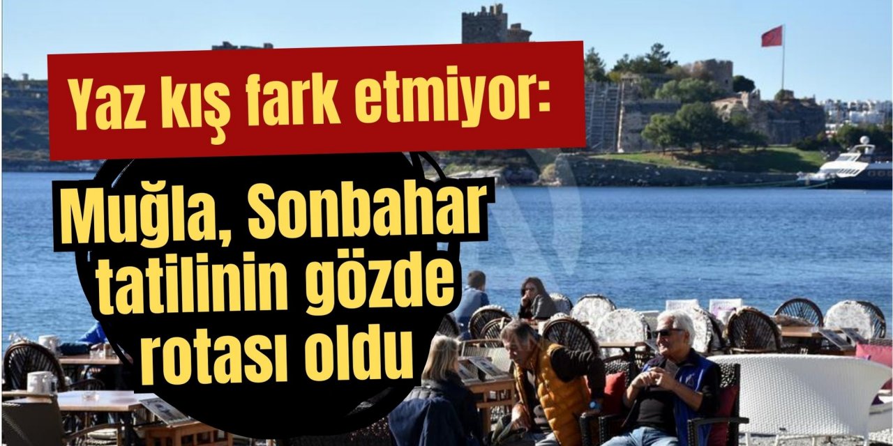 Yaz kış fark etmiyor: Muğla, Sonbahar tatilinin gözde rotası oldu