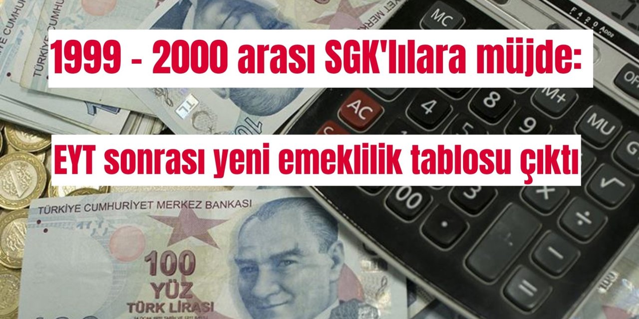 1999 - 2000 arası SGK'lılara müjde: EYT sonrası yeni emeklilik tablosu çıktı