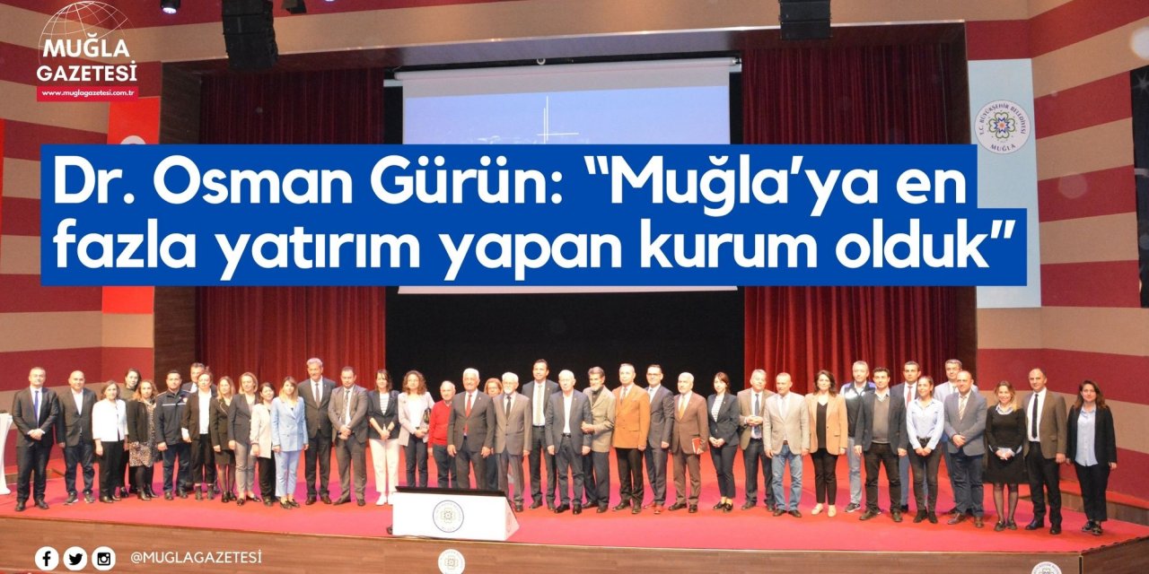 Dr. Osman Gürün: “Muğla’ya en fazla yatırım yapan kurum olduk”
