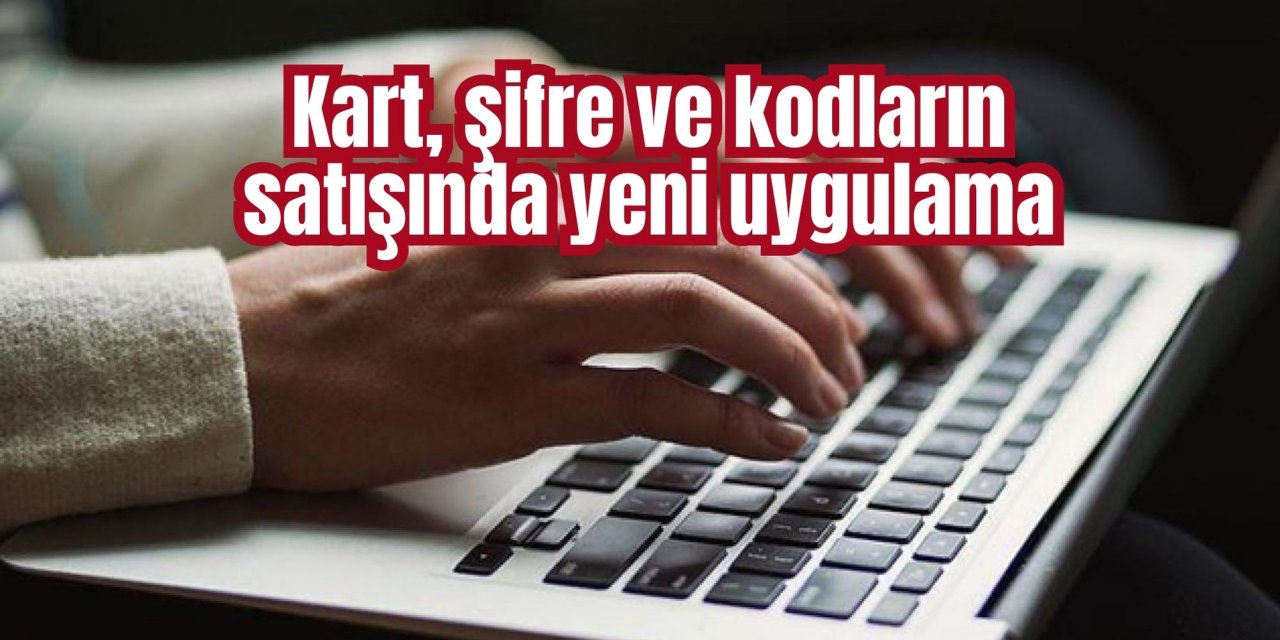 Kart, şifre ve kodların satışında yeni uygulama