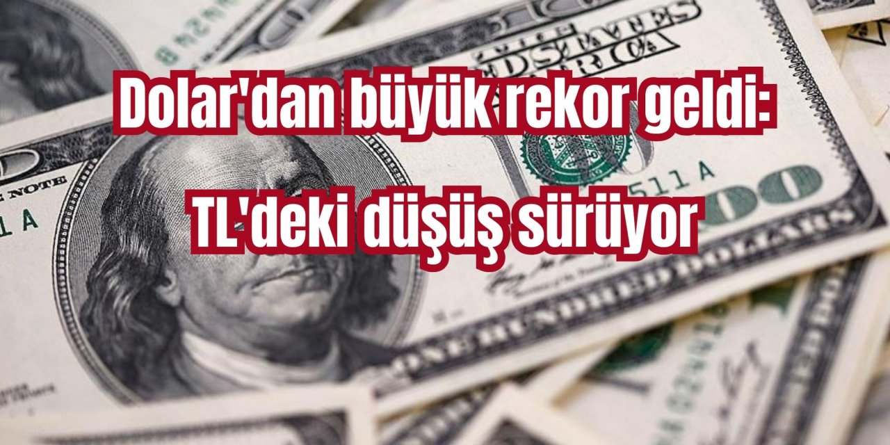 Dolar'dan büyük rekor geldi: TL'deki düşüş sürüyor