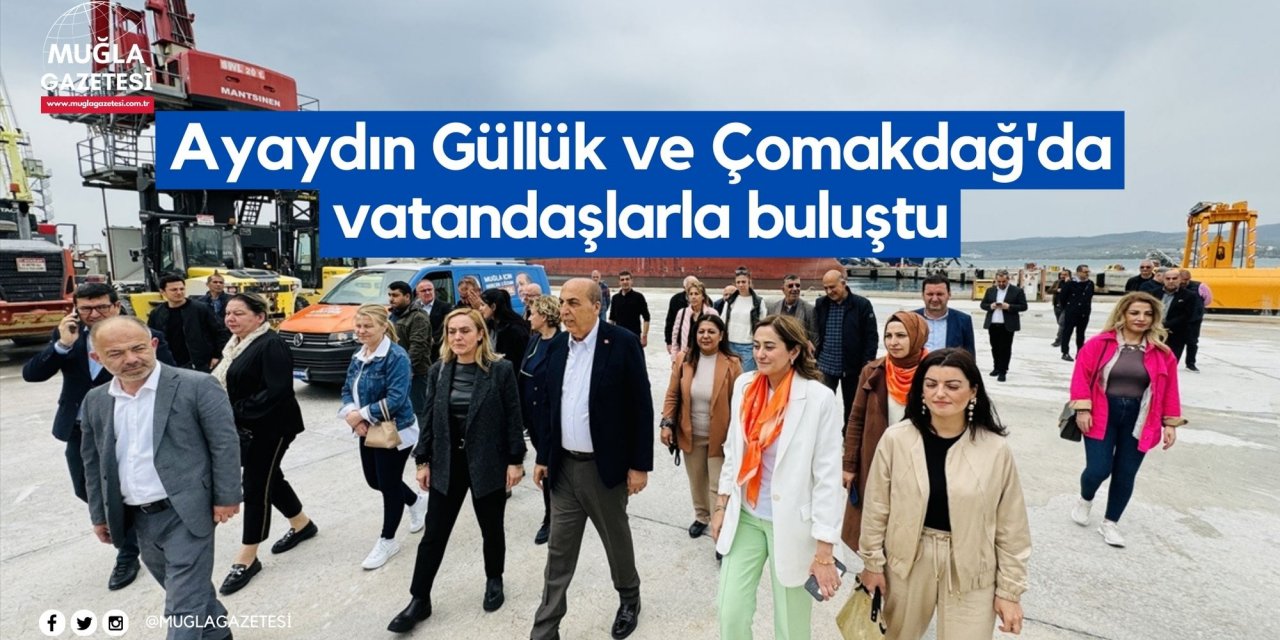 Ayaydın Güllük ve Çomakdağ'da vatandaşlarla buluştu