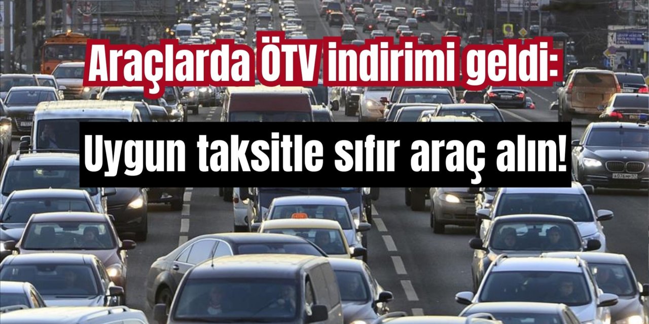 Araçlarda ÖTV indirimi geldi: Uygun taksitle sıfır araç alın!