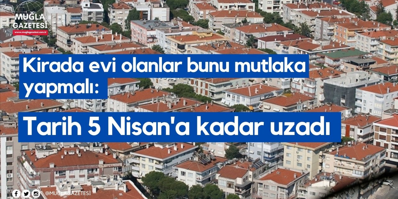 Kirada evi olanlar bunu mutlaka yapmalı: Tarih 5 Nisan'a kadar uzadı