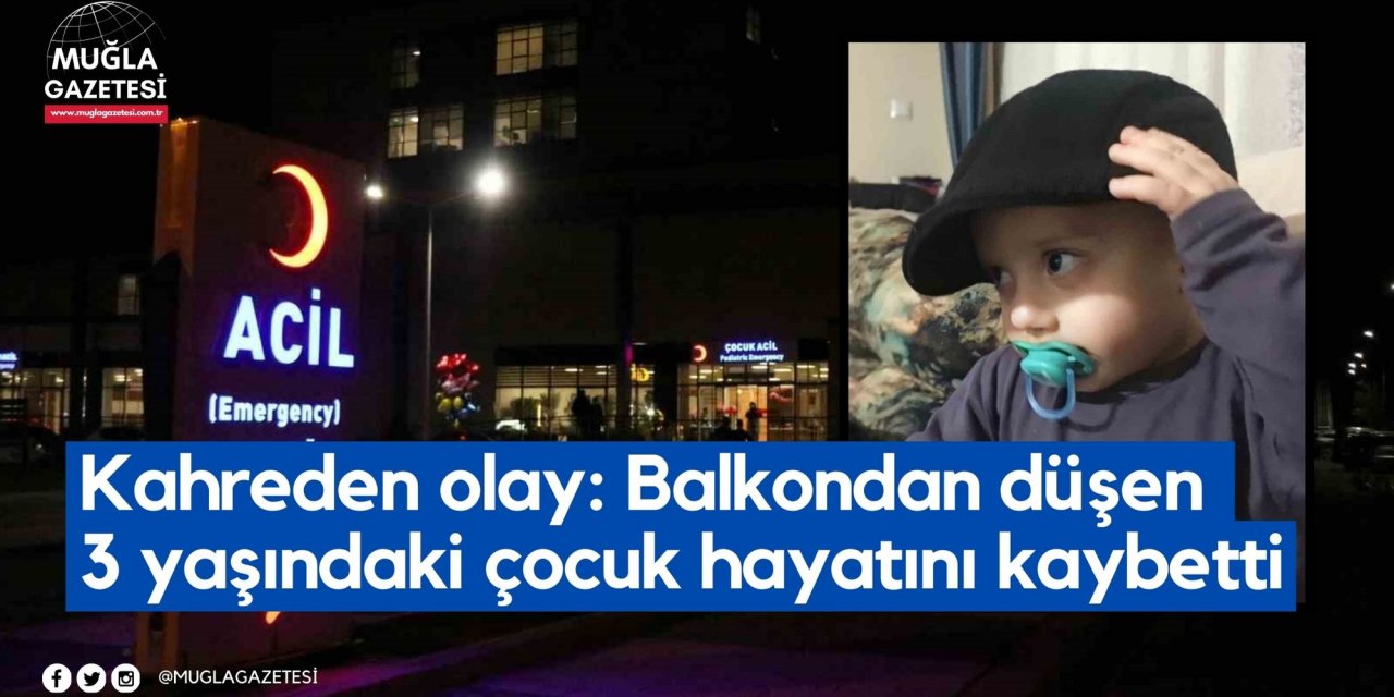 Kahreden olay: Balkondan düşen 3 yaşındaki çocuk hayatını kaybetti