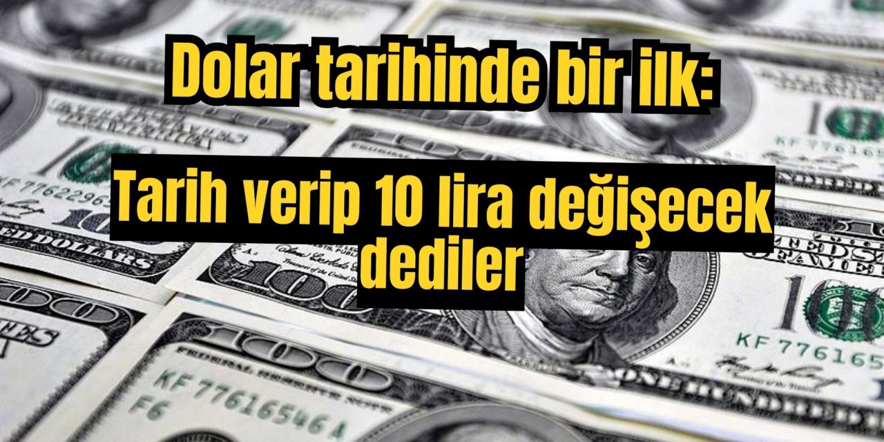 Dolar tarihinde bir ilk: Tarih verip 10 lira değişecek dediler