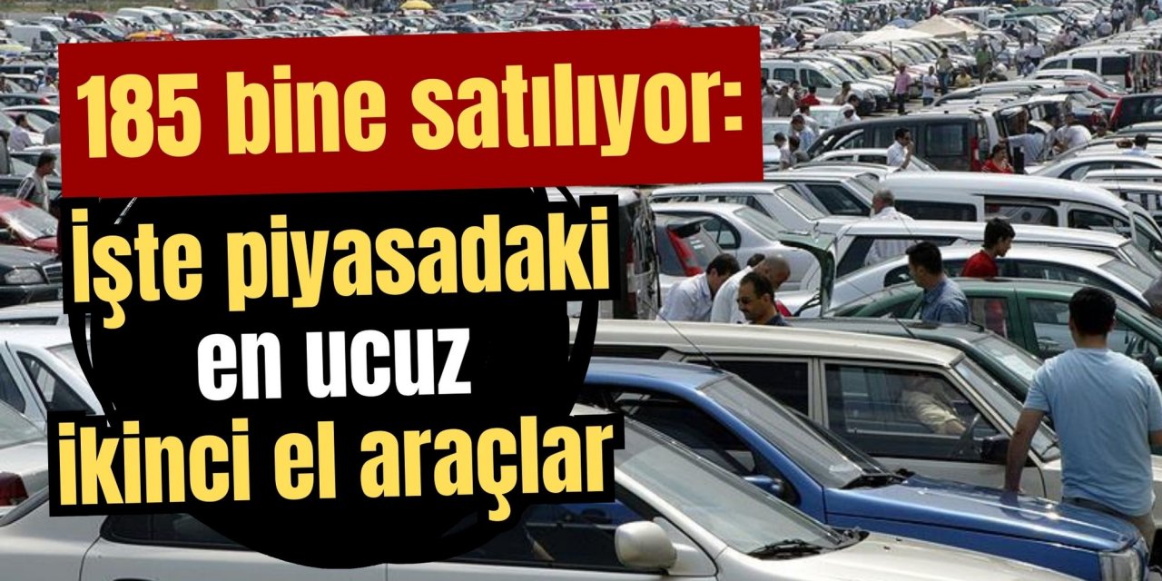 185 bine satılıyor: İşte piyasadaki en ucuz ikinci el araçlar