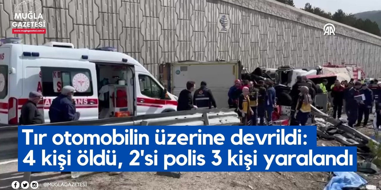 Tır otomobilin üzerine devrildi: 4 kişi öldü, 2'si polis 3 kişi yaralandı