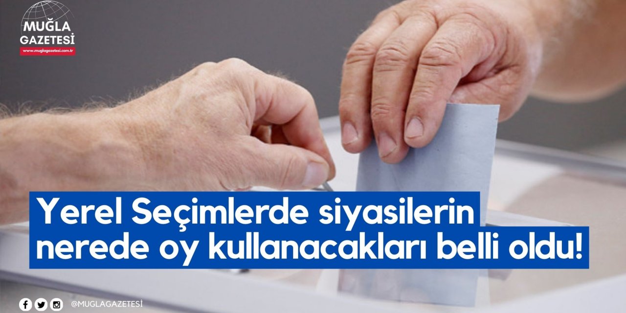 Yerel Seçimlerde siyasilerin nerede oy kullanacakları belli oldu!