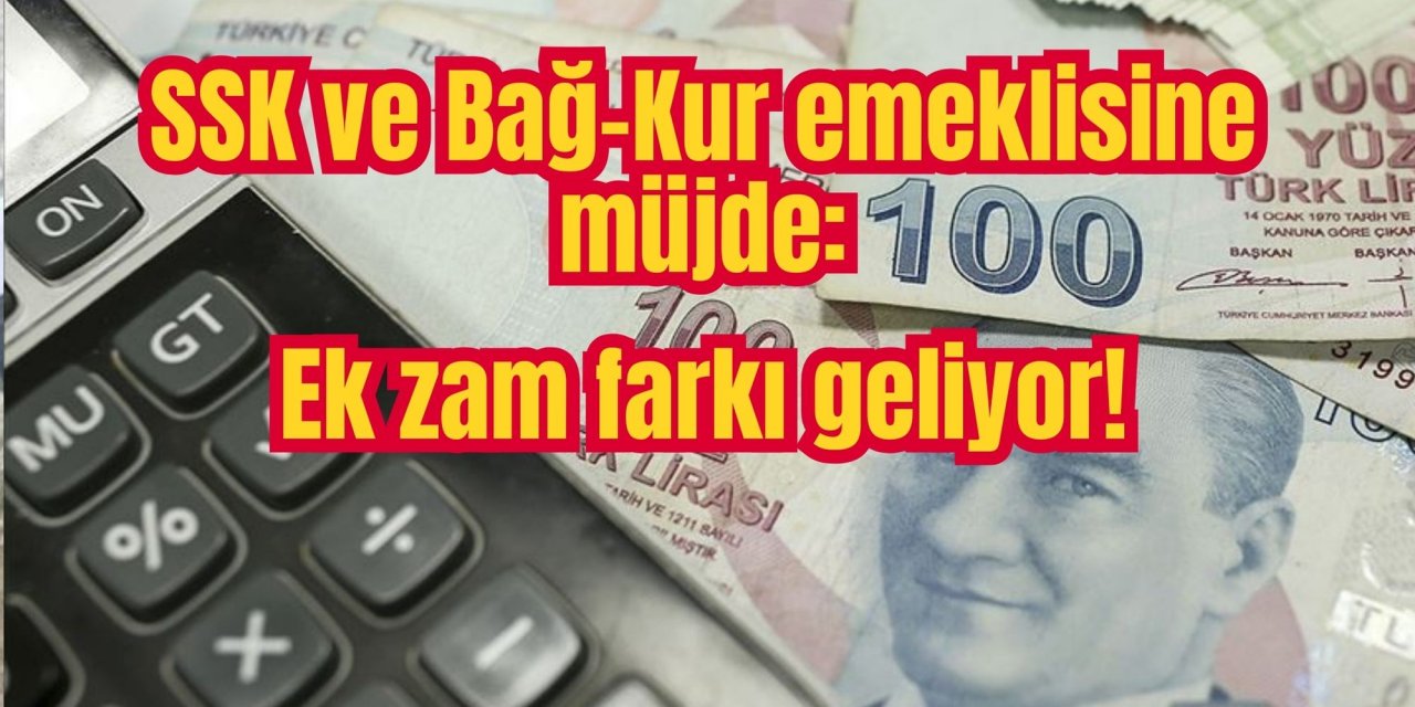 SSK ve Bağ-Kur emeklisine müjde: Ek zam farkı geliyor!