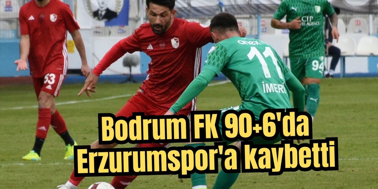 Bodrum FK 90+6'da Erzurumspor'a kaybetti
