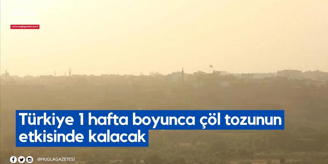Türkiye 1 hafta boyunca çöl tozunun etkisinde kalacak