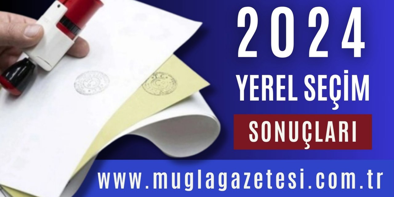2024 MUĞLA YEREL SEÇİM SONUÇLARI