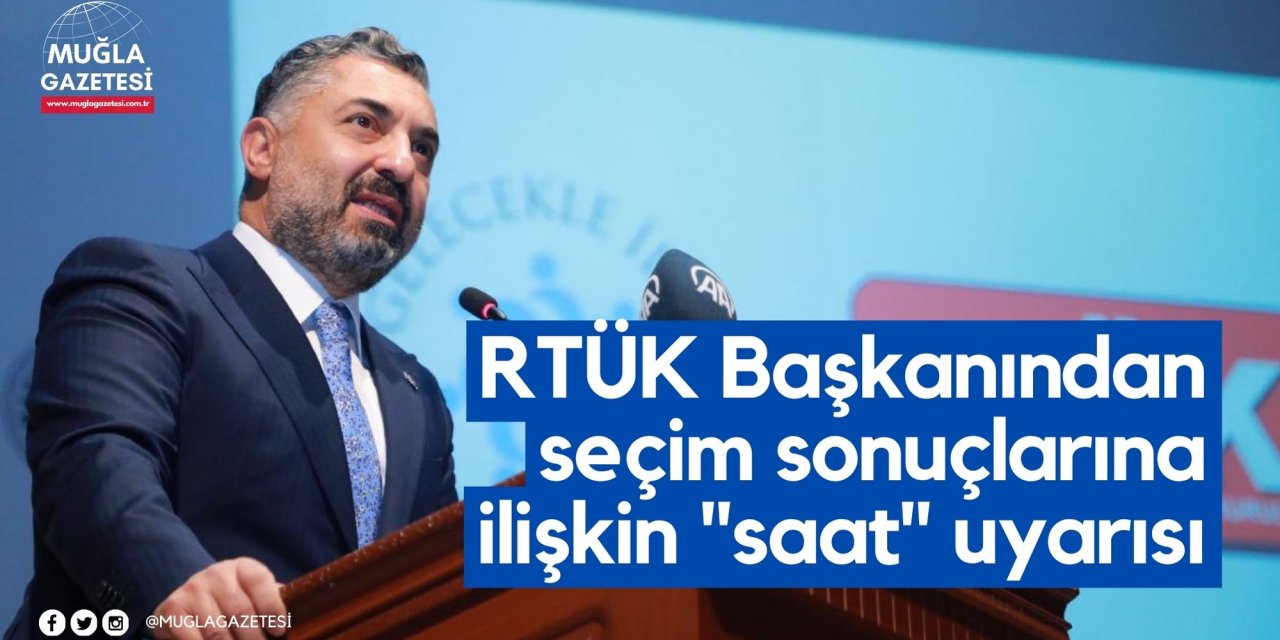 RTÜK Başkanından seçim sonuçlarına ilişkin 