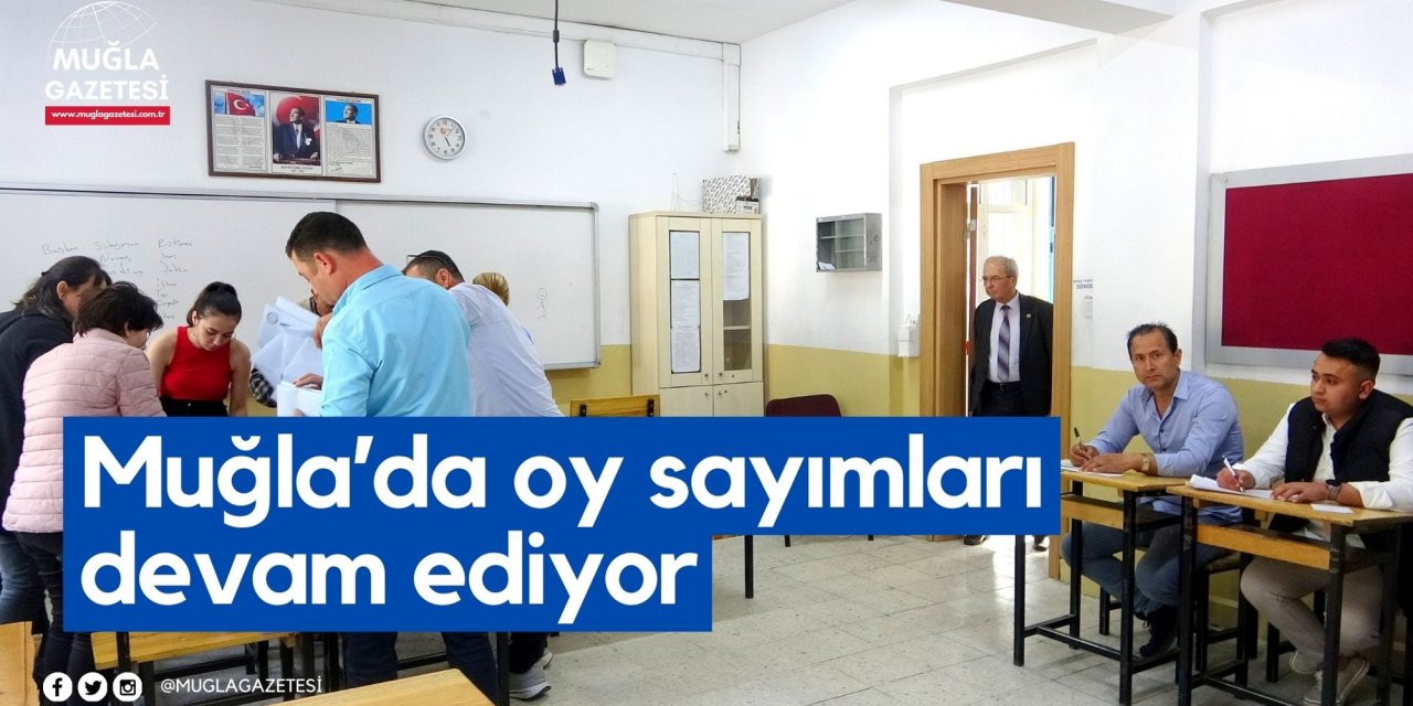 Muğla’da oy sayımları devam ediyor