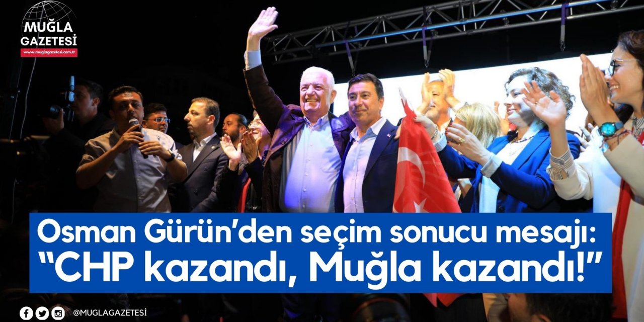 Osman Gürün’den seçim sonucu mesajı: “CHP kazandı, Muğla kazandı!”