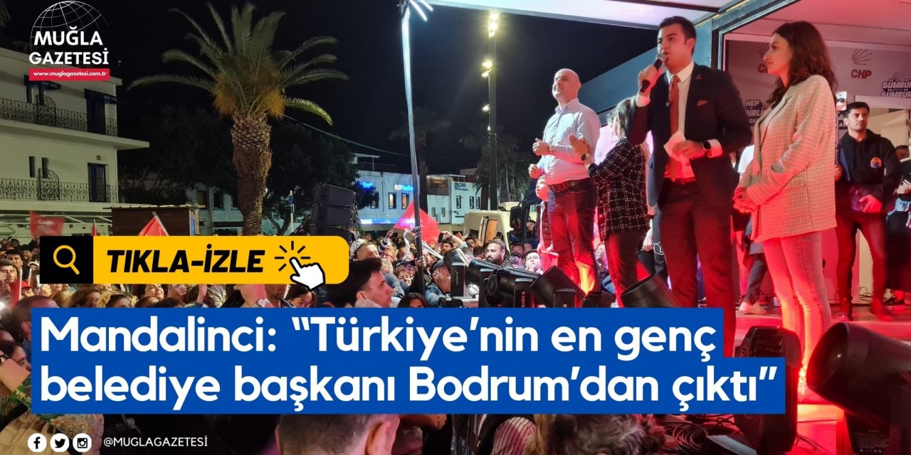 Mandalinci: “Türkiye’nin en genç belediye başkanı Bodrum’dan çıktı”