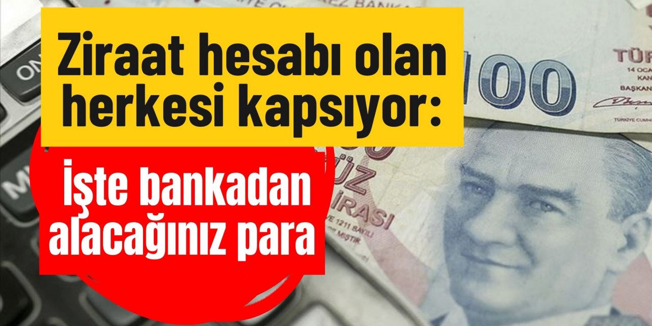 Ziraat hesabı olan herkesi kapsıyor: İşte bankadan alacağınız para