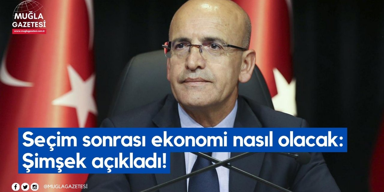 Seçim sonrası ekonomi nasıl olacak: Şimşek açıkladı!