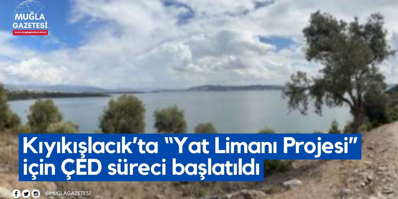 Milas Kıyıkışlacık’ta “Yat Limanı Projesi” için ÇED süreci başlatıldı