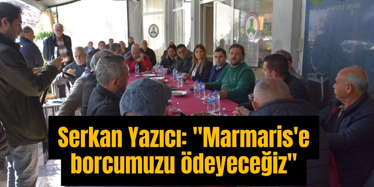 Serkan Yazıcı: "Marmaris'e borcumuzu ödeyeceğiz"