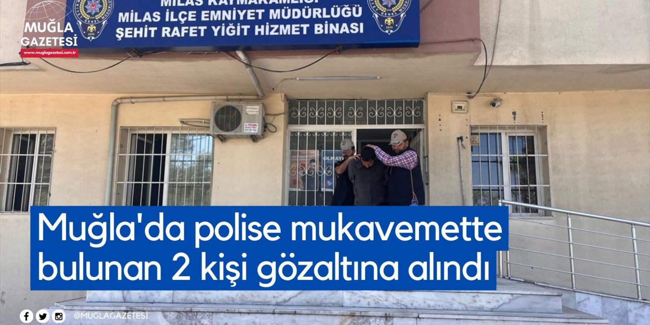 Muğla'da polise mukavemette bulunan 2 kişi gözaltına alındı