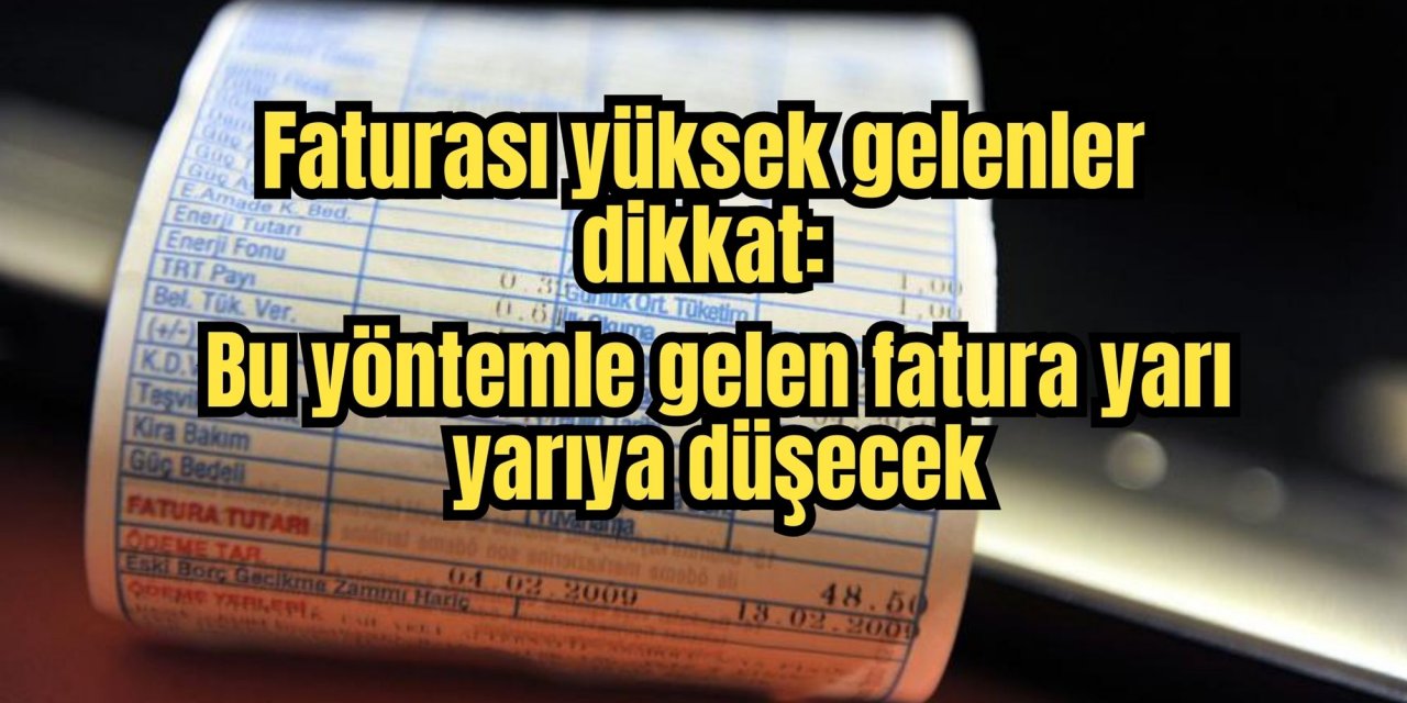 Faturası yüksek gelenler dikkat: Bu yöntemle gelen fatura yarı yarıya düşecek