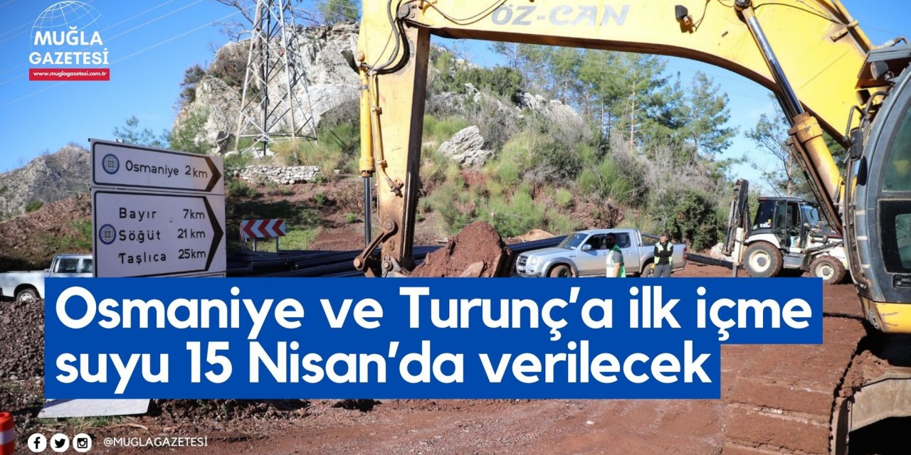 Osmaniye ve Turunç’a ilk içme suyu 15 Nisan’da verilecek