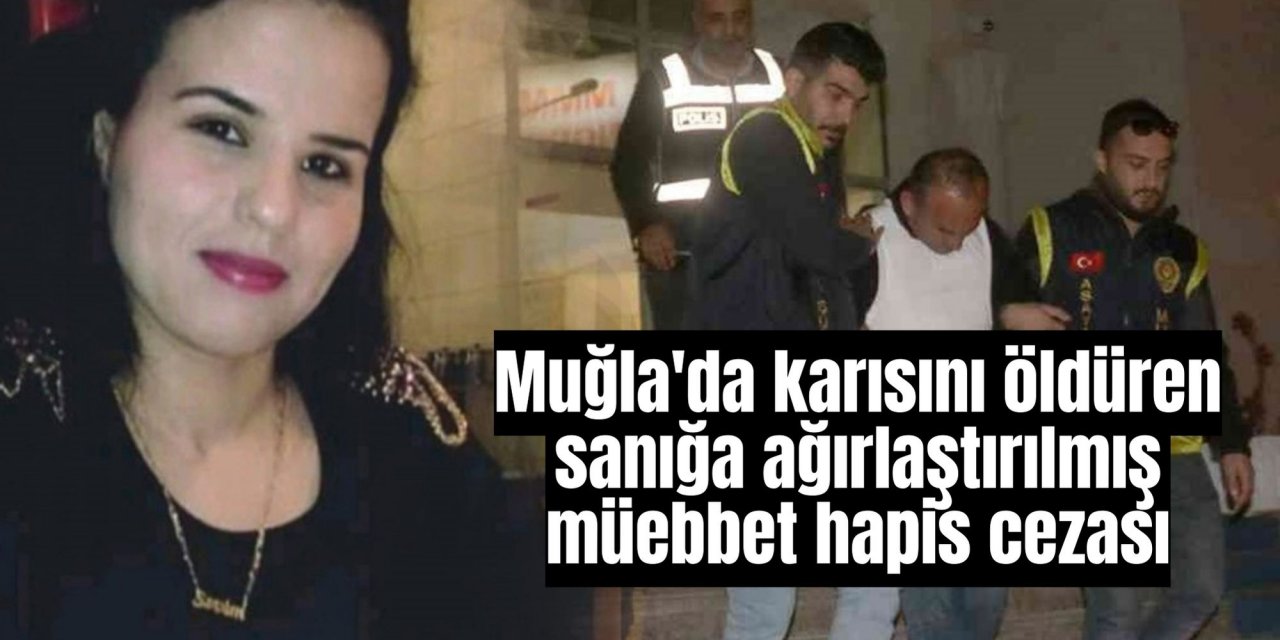 Muğla'da karısını öldüren sanığa ağırlaştırılmış müebbet hapis cezası