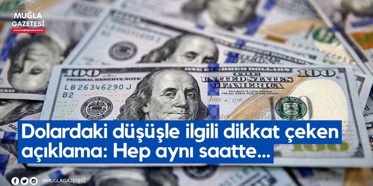 Dolardaki düşüşle ilgili dikkat çeken açıklama: Hep aynı saatte...