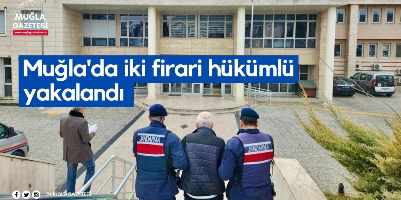 Muğla'da iki firari hükümlü yakalandı