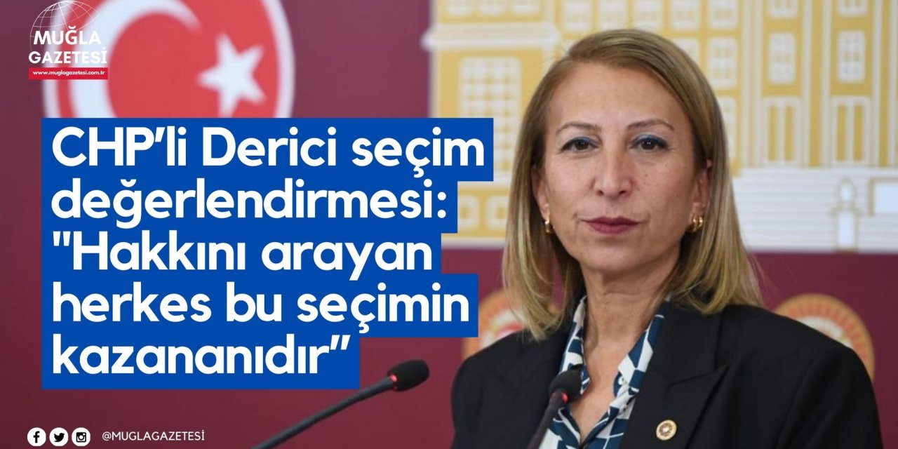 CHP’li Derici seçim değerlendirmesi: 