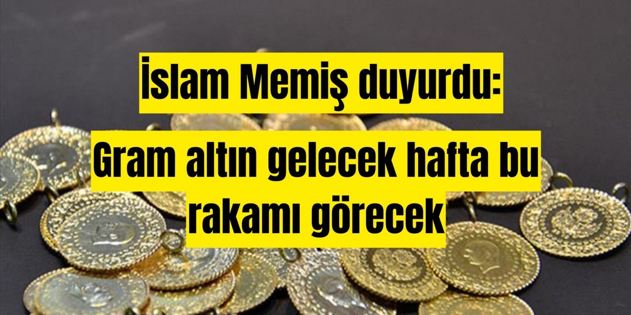 İslam Memiş duyurdu: Gram altın gelecek hafta bu rakamı görecek