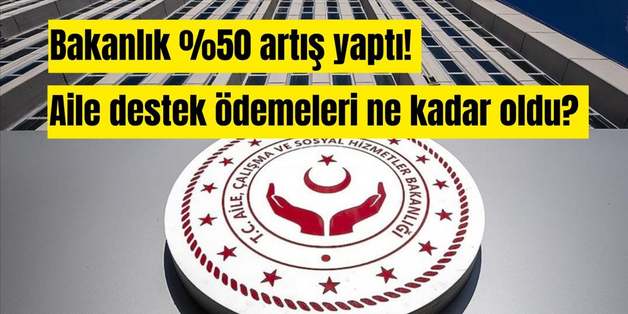 Bakanlık %50 artış yaptı! Aile destek ödemeleri ne kadar oldu?