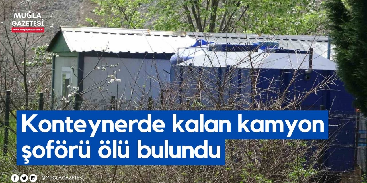 Konteynerde kalan kamyon şoförü ölü bulundu