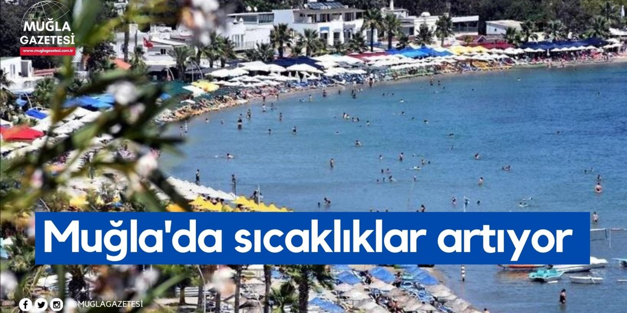 Muğla'da sıcaklıklar artıyor