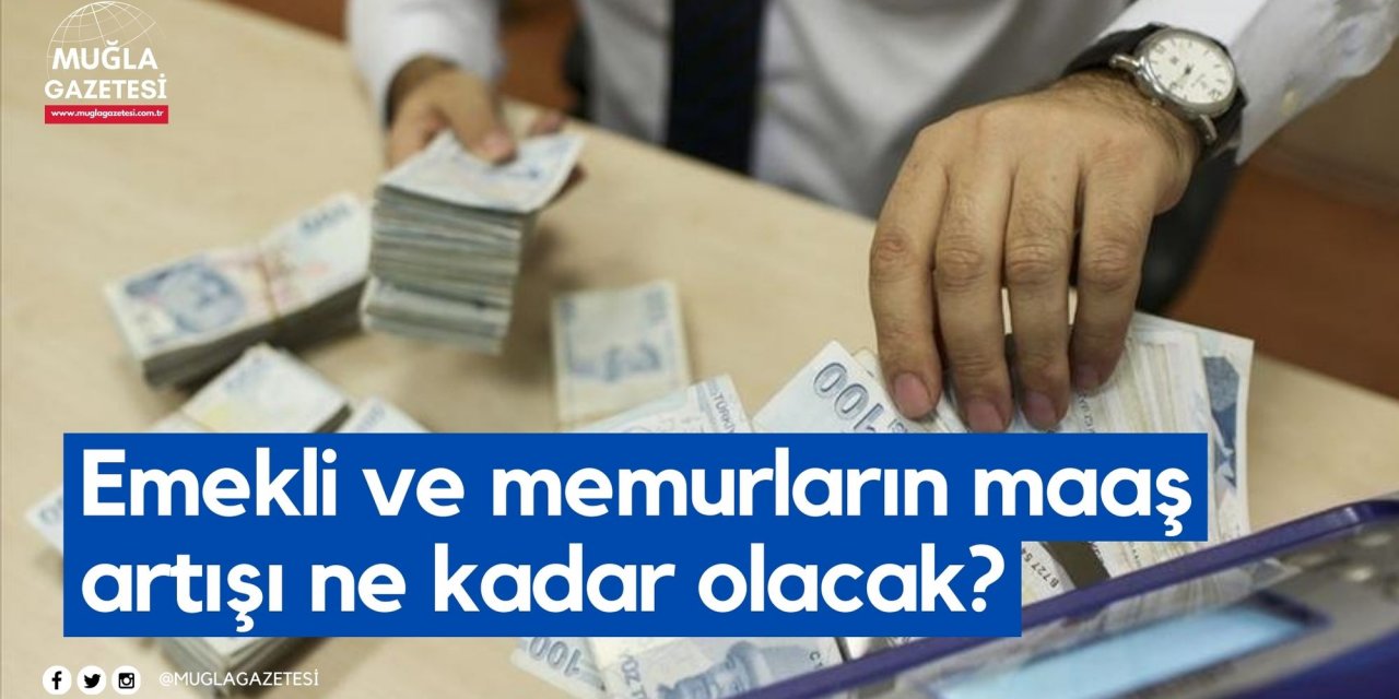 Emekli ve memurların maaş artışı ne kadar olacak?